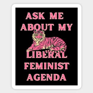 Ask Me About My Liberal Feminist Agenda Tiger Magnet